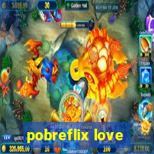 pobreflix love